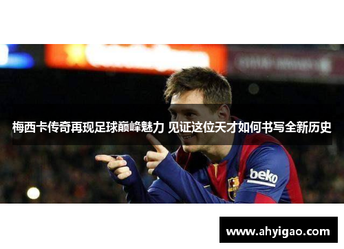 梅西卡传奇再现足球巅峰魅力 见证这位天才如何书写全新历史