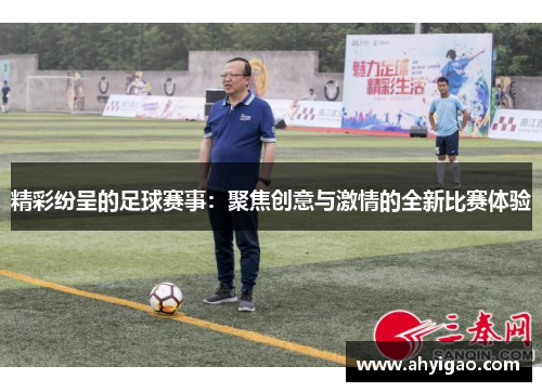 精彩纷呈的足球赛事：聚焦创意与激情的全新比赛体验