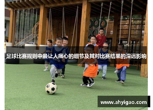 足球比赛规则中最让人痛心的细节及其对比赛结果的深远影响