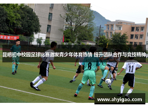 昆明初中校园足球比赛激发青少年体育热情 提升团队合作与竞技精神