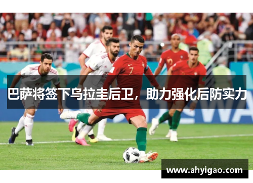 巴萨将签下乌拉圭后卫，助力强化后防实力
